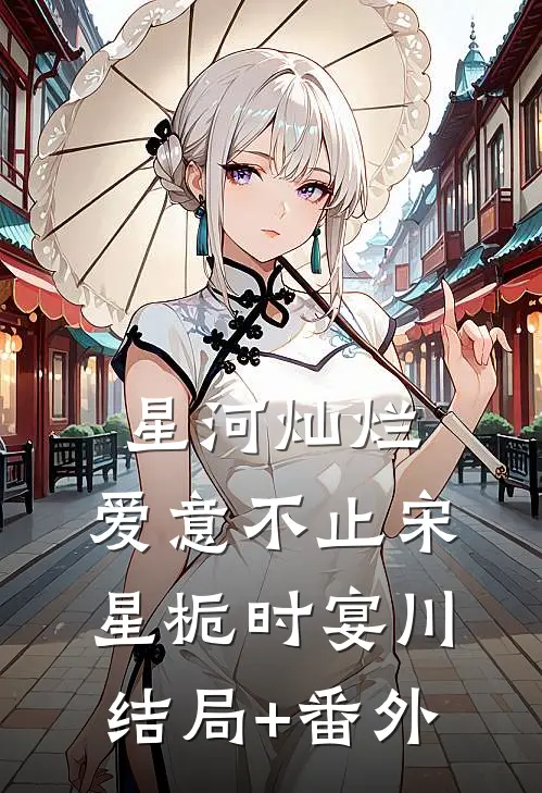 星河灿烂，爱意不止宋星栀时宴川结局+番外