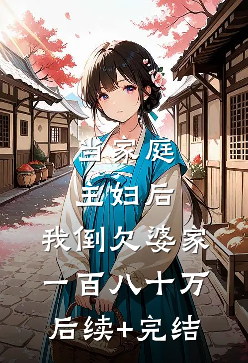 当家庭主妇后，我倒欠婆家一百八十万后续+完结