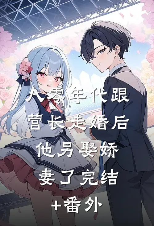 八零年代跟营长走婚后，他另娶娇妻了完结+番外