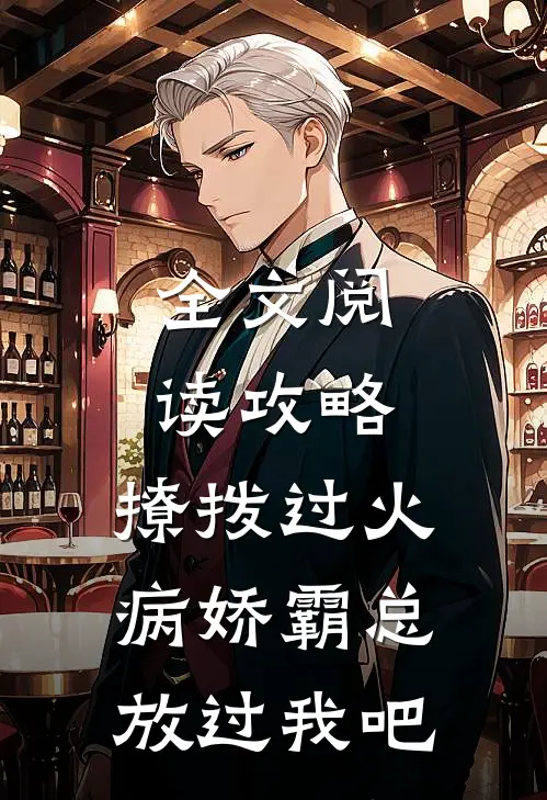 全文阅读攻略：撩拨过火，病娇霸总放过我吧
