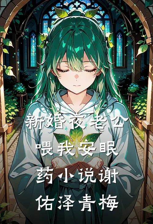 新婚夜老公喂我安眠药小说谢佑泽青梅
