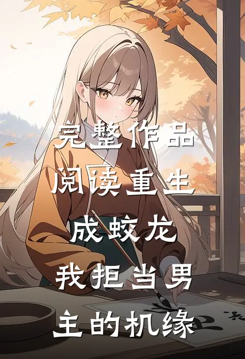 完整作品阅读重生成蛟龙，我拒当男主的机缘
