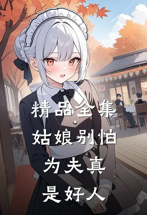 精品全集姑娘别怕,为夫真是好人