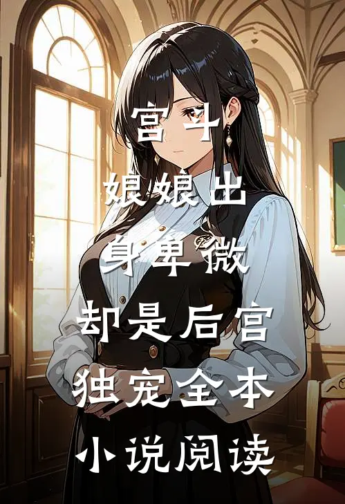 宫斗娘娘出身卑微,却是后宫独宠全本阅读