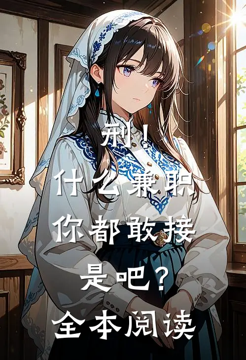 刑！什么兼职你都敢接是吧？全本阅读