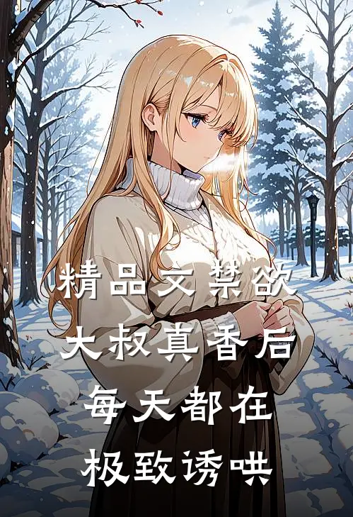 精品文禁欲大叔真香后，每天都在极致诱哄