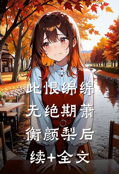 此恨绵绵无绝期萧衡颜梨后续+全文