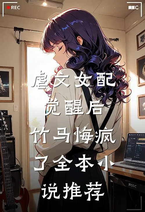 虐文女配觉醒后，竹马悔疯了全本小说推荐