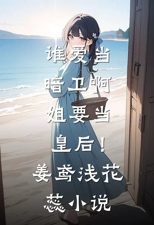 谁爱当暗卫啊，姐要当皇后！姜鸢浅花蕊小说