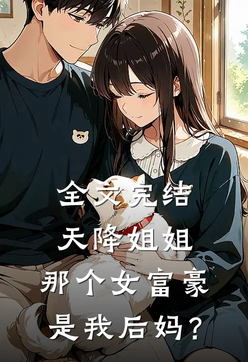 全文完结天降姐姐：那个女富豪是我后妈？