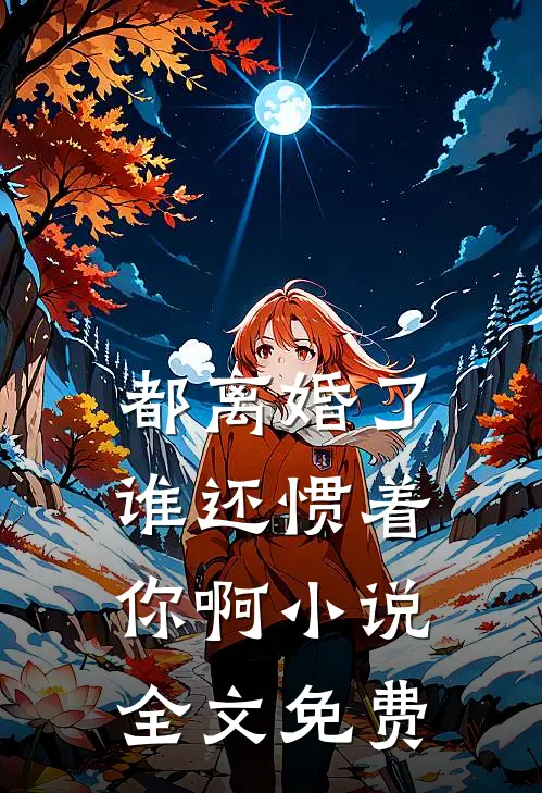 都离婚了，谁还惯着你啊小说全文免费