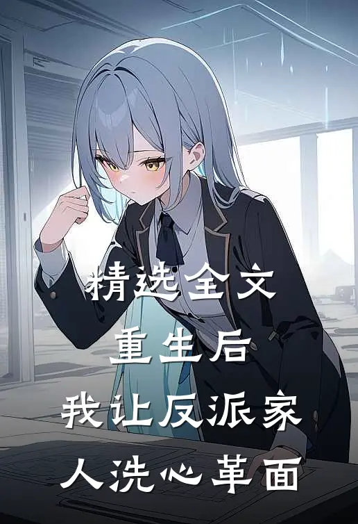 精选全文重生后，我让反派家人洗心革面