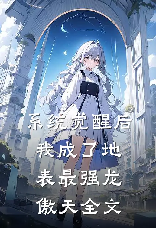 系统觉醒后，我成了地表最强龙傲天全文