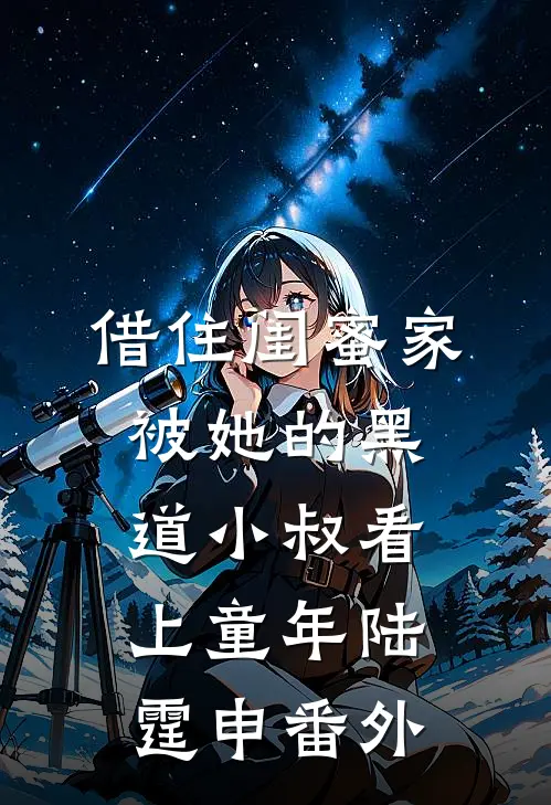 借住闺蜜家，被她的黑道小叔看上童年陆霆申番外