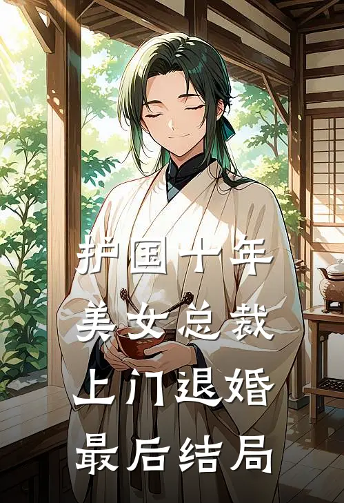 护国十年，美女总裁上门退婚最后结局