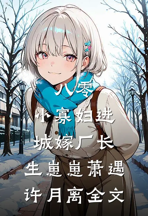 八零：小寡妇进城嫁厂长，生崽崽萧遇许月离全文