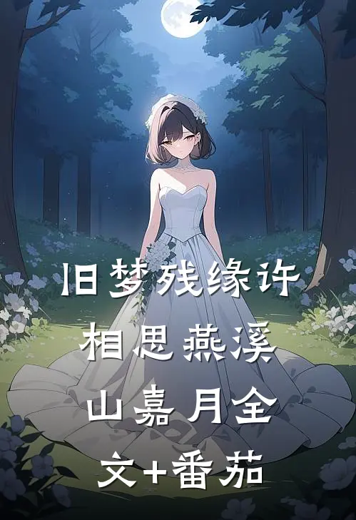 旧梦残缘许相思燕溪山嘉月全文+番茄