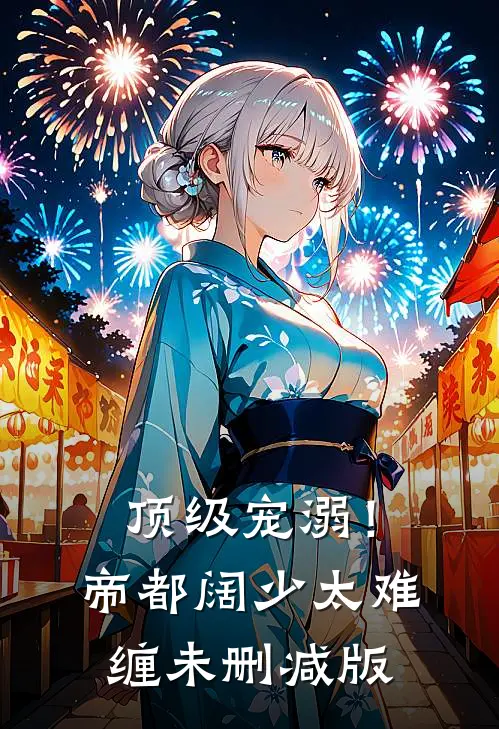 顶级宠溺！帝都阔少太难缠未删减版