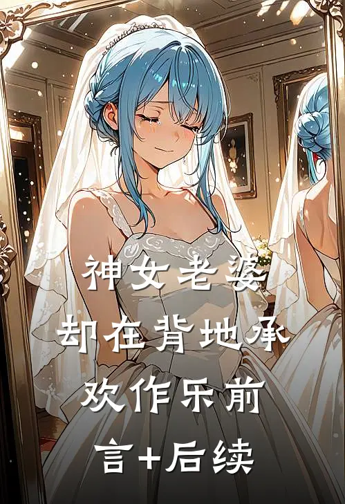 神女老婆，却在背地承欢作乐前言+后续