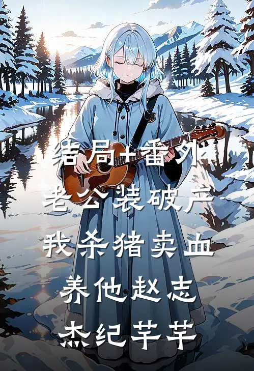 结局+番外老公装破产，我杀猪卖血养他赵志杰纪芊芊