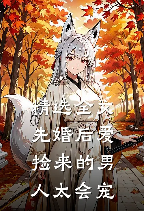 精选全文先婚后爱：捡来的男人太会宠