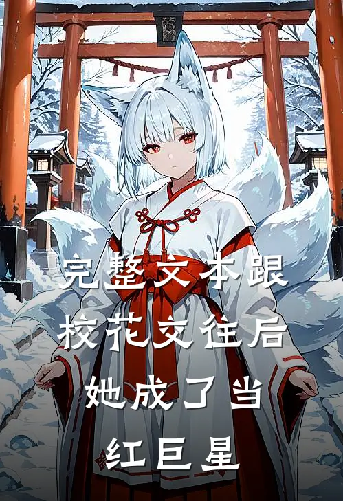 完整文本跟校花交往后，她成了当红巨星