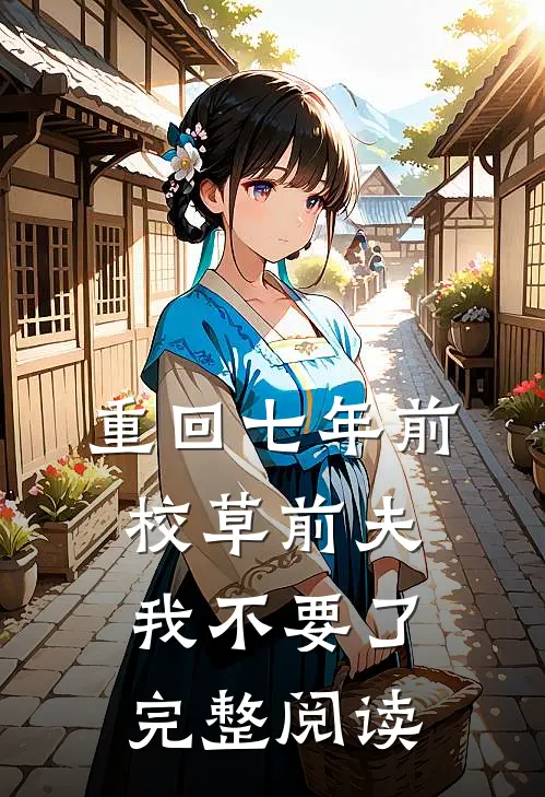 重回七年前，校草前夫我不要了完整阅读