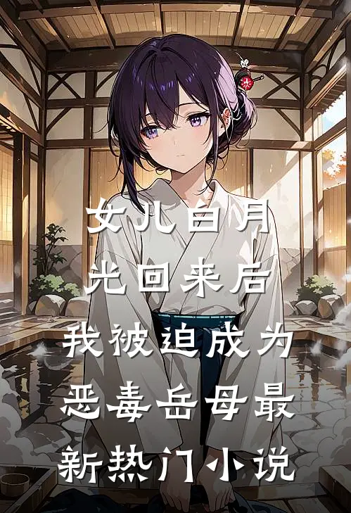 女儿白月光回来后，我被迫成为恶毒岳母最新热门小说