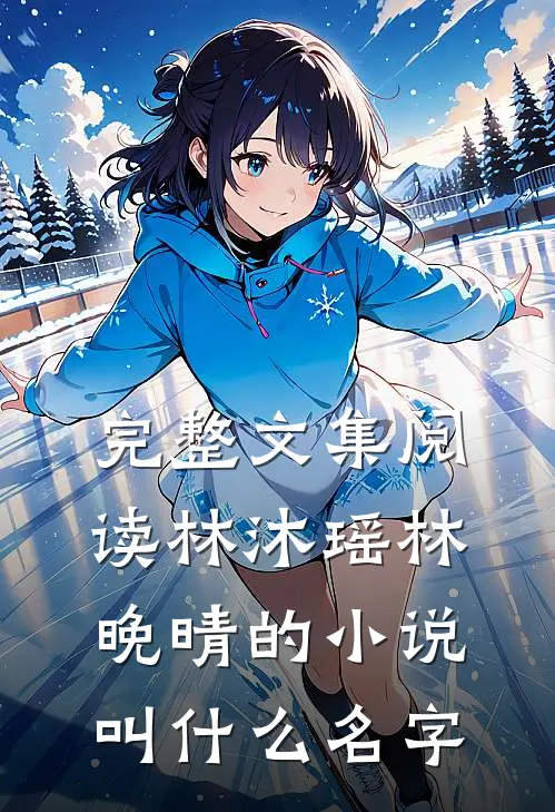完整文集阅读林沐瑶林晚晴的小说叫什么名字