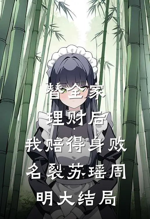 替全家理财后，我赔得身败名裂苏瑶周明大结局