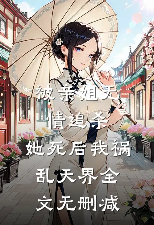 被亲姐无情追杀，她死后我祸乱天界全文无删减