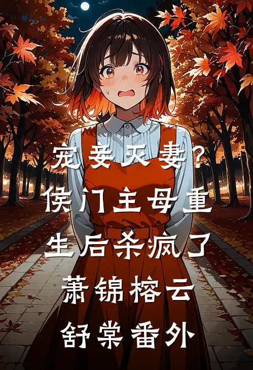 宠妾灭妻？侯门主母重生后杀疯了萧锦榕云舒棠番外