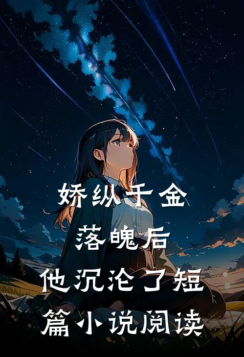 娇纵千金落魄后,他沉沦了短篇阅读免费