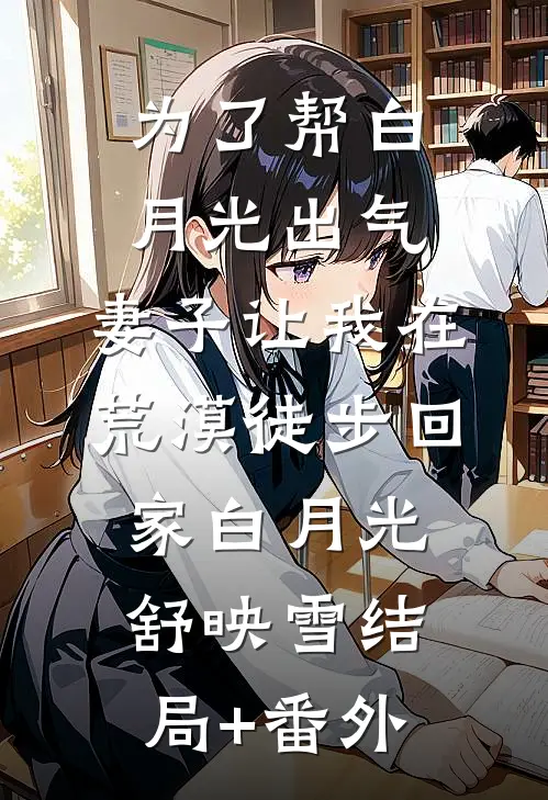 为了帮白月光出气，妻子让我在荒漠徒步回家白月光舒映雪结局+番外