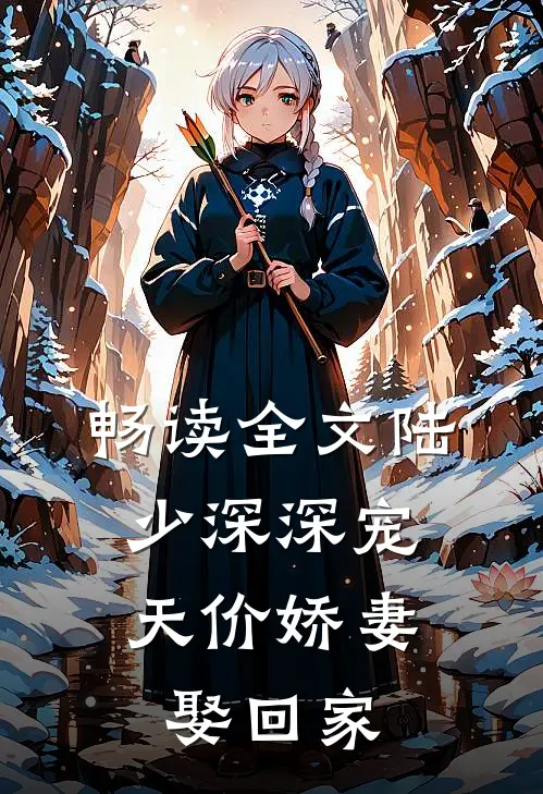 畅读全文陆少深深宠：天价娇妻娶回家