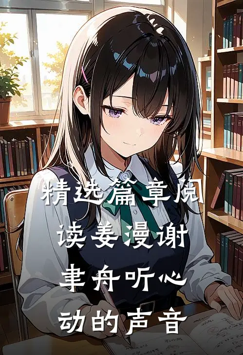 精选篇章阅读姜漫谢聿舟听心动的声音