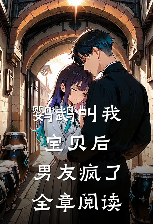 鹦鹉叫我宝贝后，男友疯了全章阅读