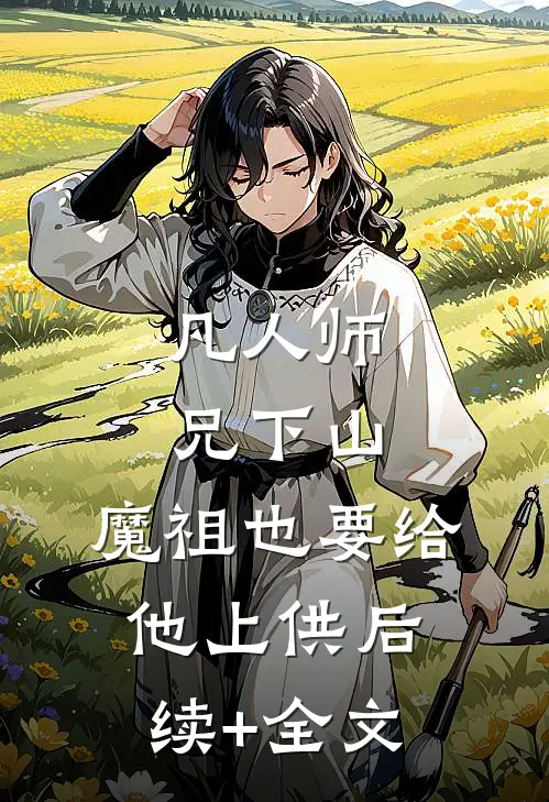 凡人师兄下山，魔祖也要给他上供后续+全文