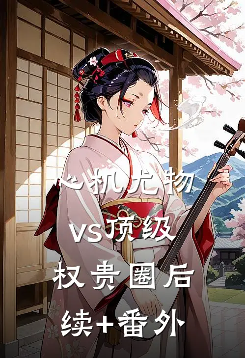 心机尤物vs顶级权贵圈后续+番外