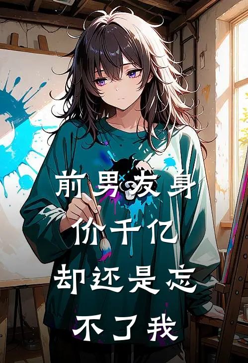 前男友身价千亿，却还是忘不了我