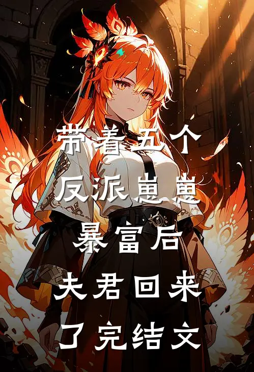 带着五个反派崽崽暴富后，夫君回来了完结文