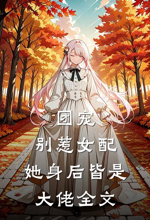 团宠：别惹女配，她身后皆是大佬全文