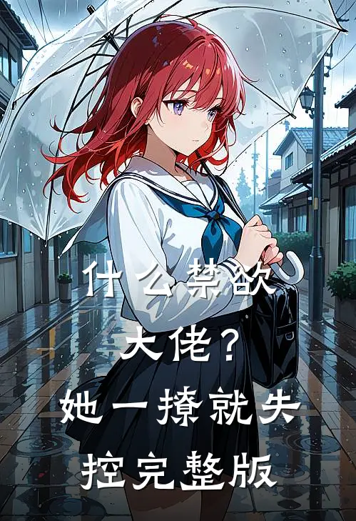 什么禁欲大佬？她一撩，就失控完整版