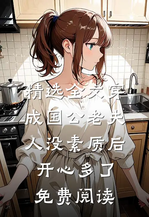 精选全文穿成国公老夫人没素质后开心多了免费阅读