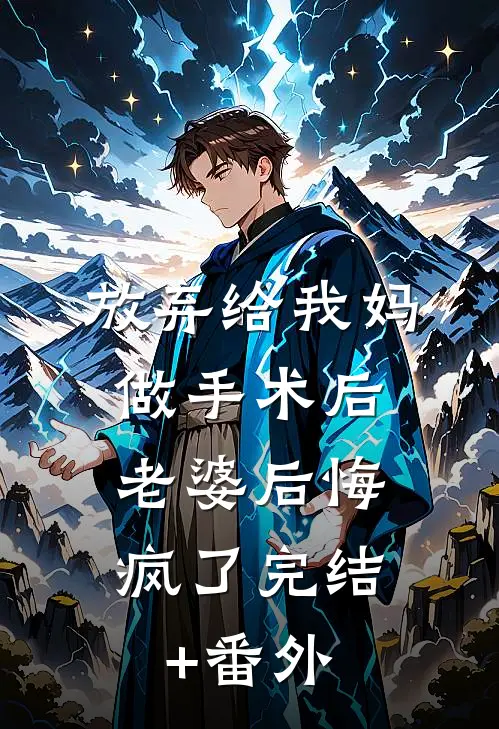 放弃给我妈做手术后，老婆后悔疯了完结+番外