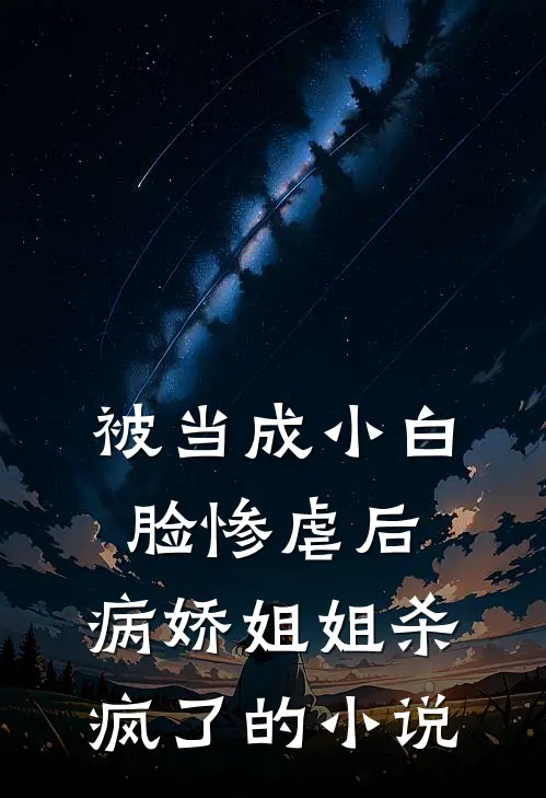 被当成小白脸惨虐后，病娇姐姐杀疯了的小说