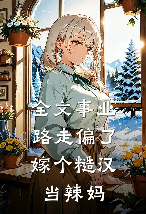 全文事业路走偏了，嫁个糙汉当辣妈