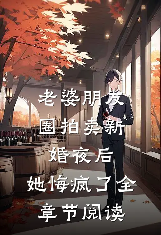 老婆朋友圈拍卖新婚夜后，她悔疯了全章节阅读