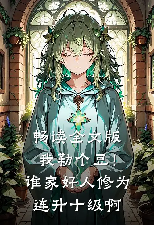 畅读全文版我勒个豆！谁家好人修为连升十级啊