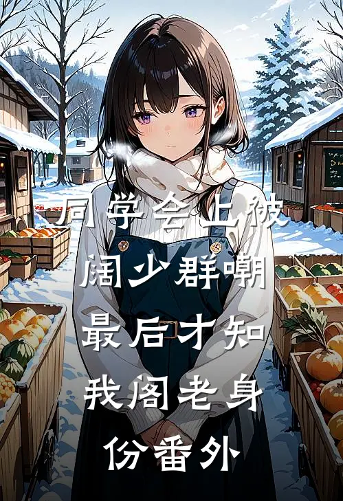 同学会上被阔少群嘲，最后才知我阁老身份番外